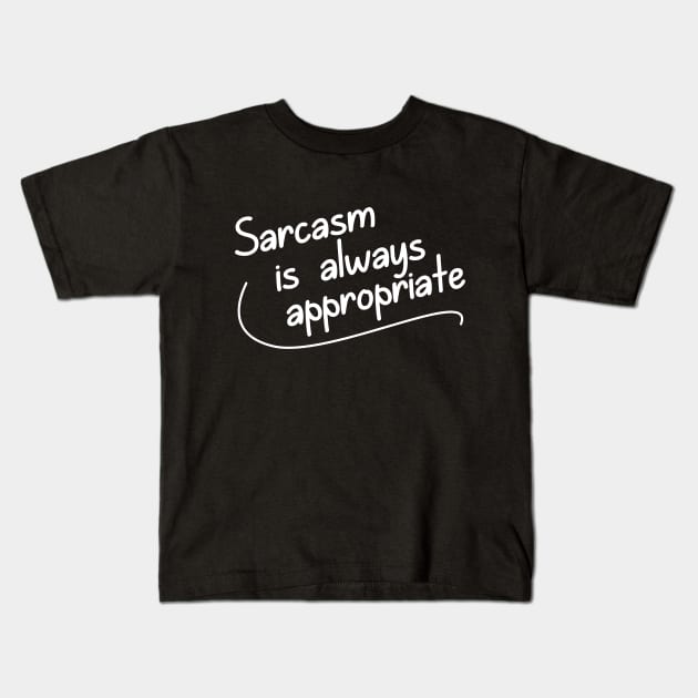 Sarcasm is ALWAYS Appropriate Kids T-Shirt by giovanniiiii